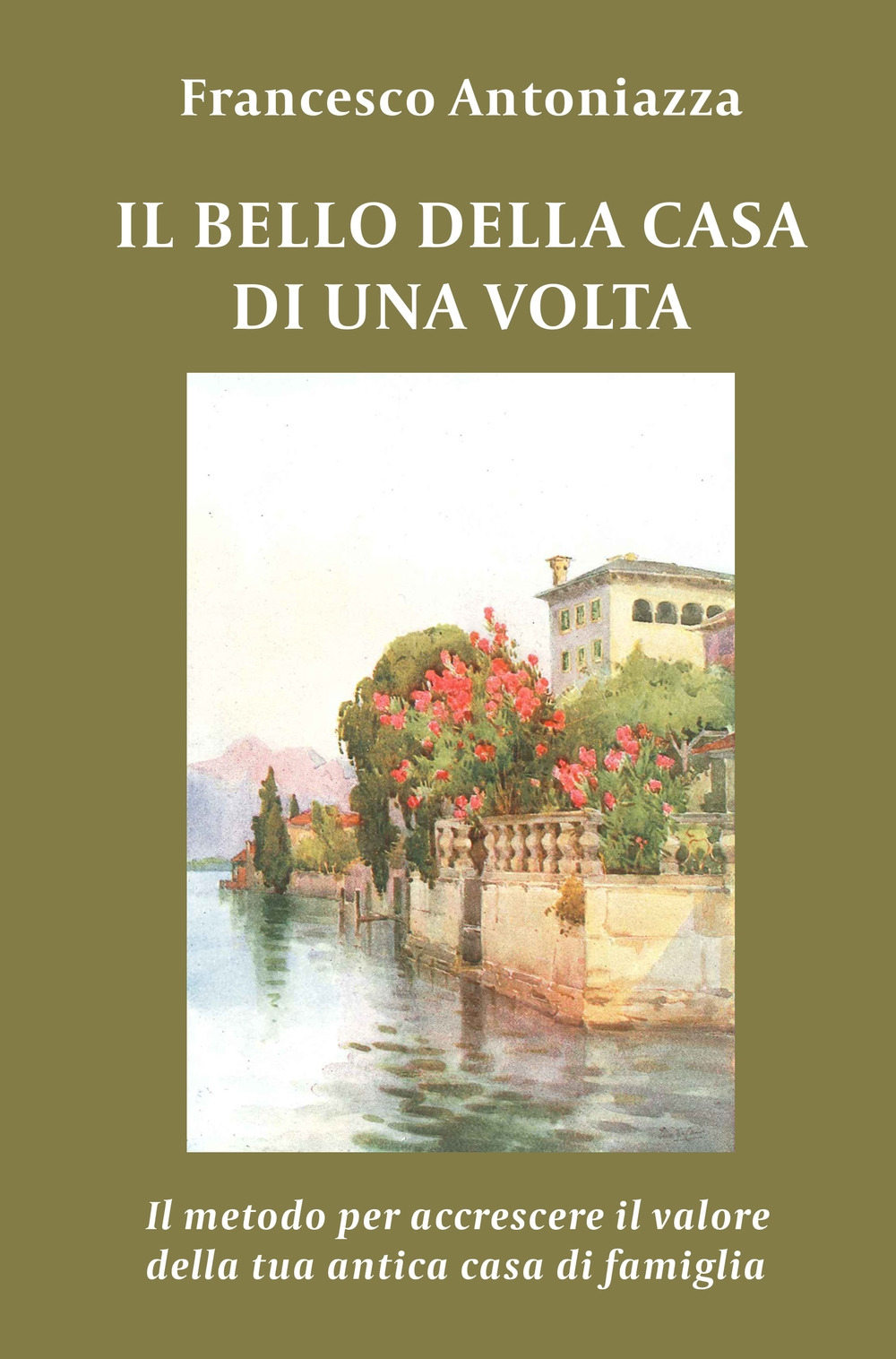 Il bello della casa di una volta. Il metodo per accrescere il valore della tua antica casa di famiglia