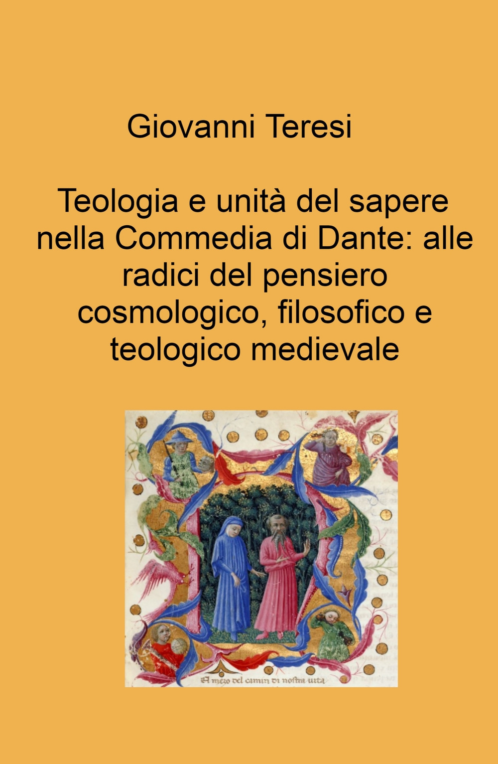 Teologia e unità del sapere nella Commedia di Dante: alle radici del pensiero cosmologico, filosofico e teologico medievale