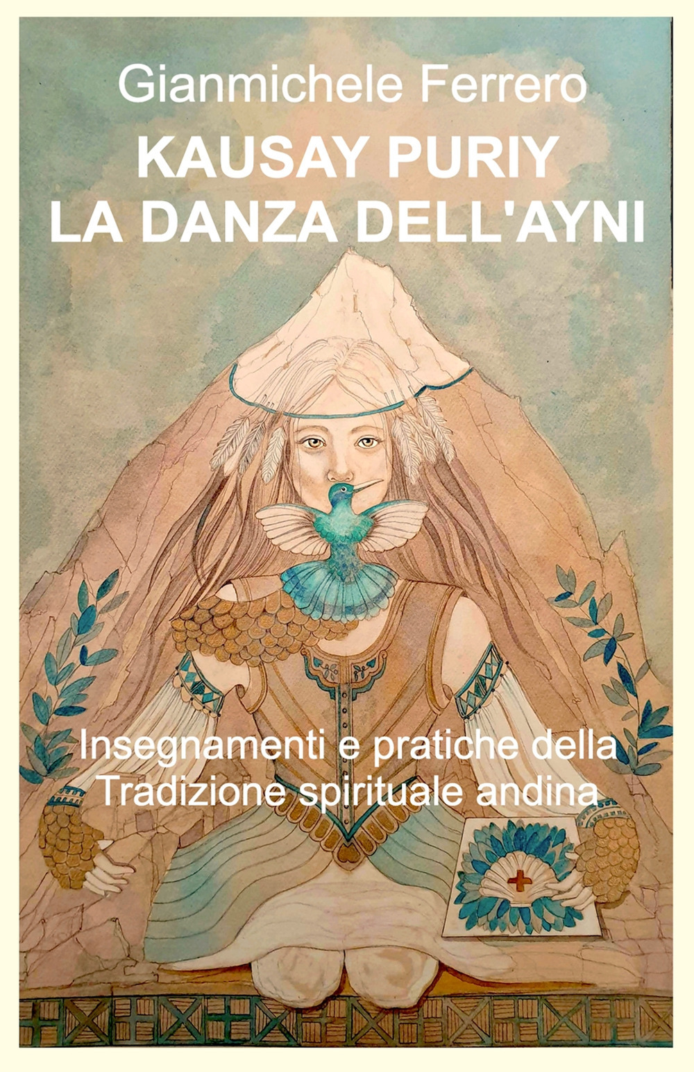 Kausay Puriy. La danza dell'Ayni. Insegnamenti e pratiche della tradizione spirituale andina