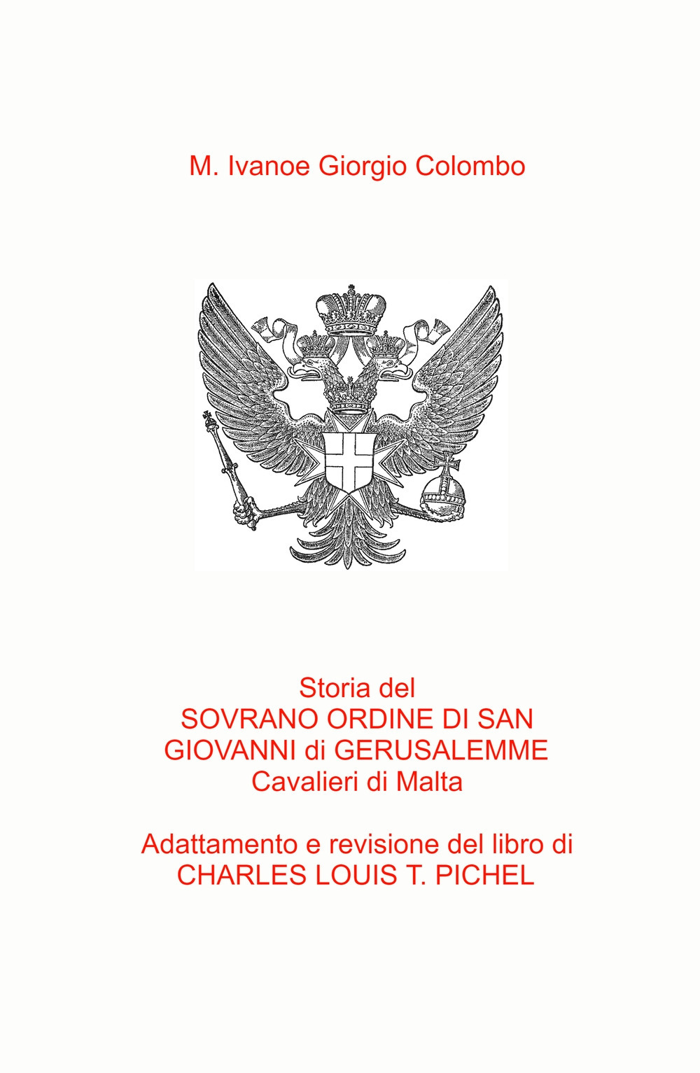 Storia del Sovrano Ordine di San Giovanni di Gerusalemme Cavalieri di Malta. Adattamento in italiano del libro del Col. C.L.T. Pichel