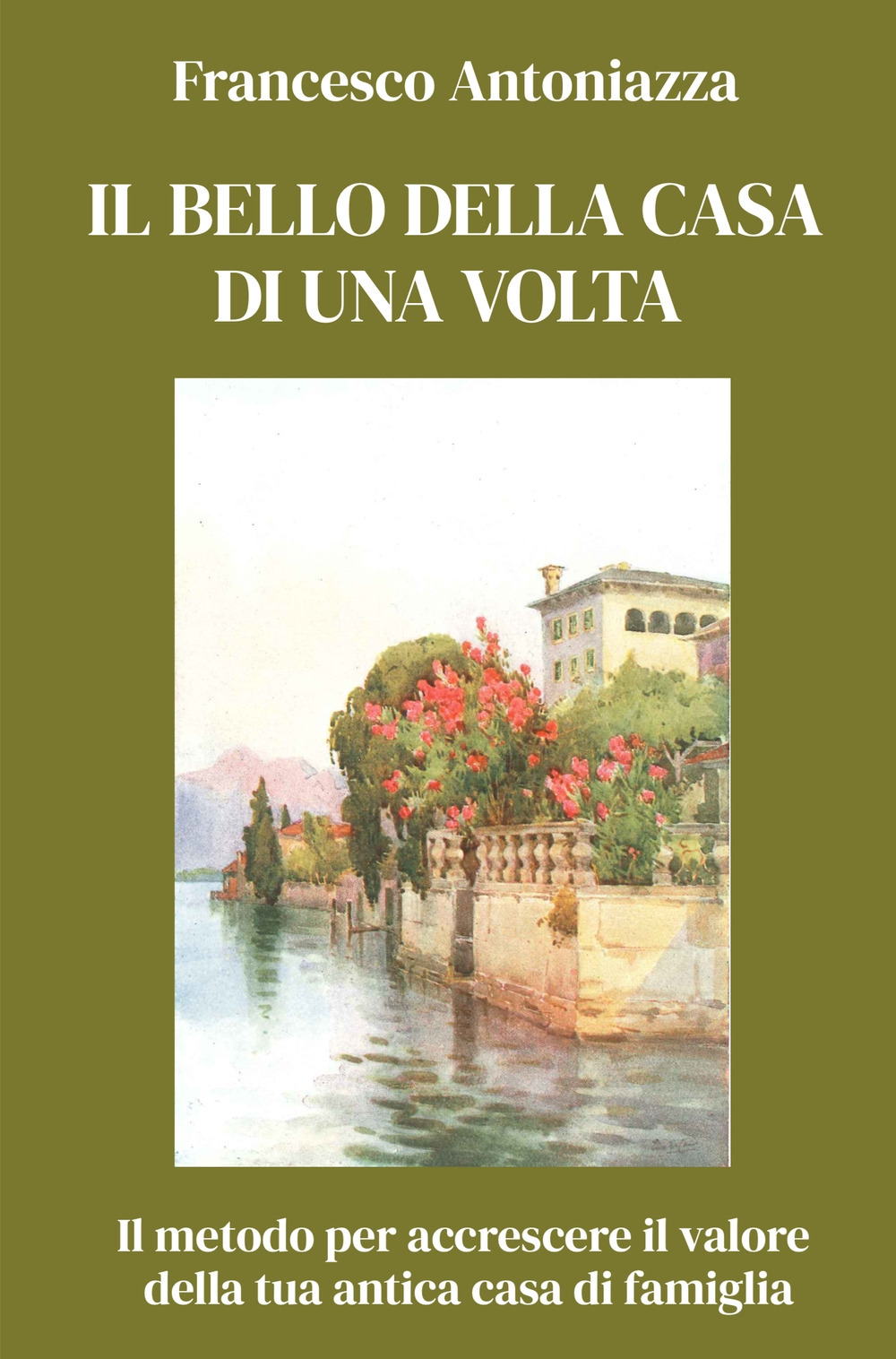 Il bello della casa di una volta. Il metodo per accrescere il valore della tua antica casa di famiglia