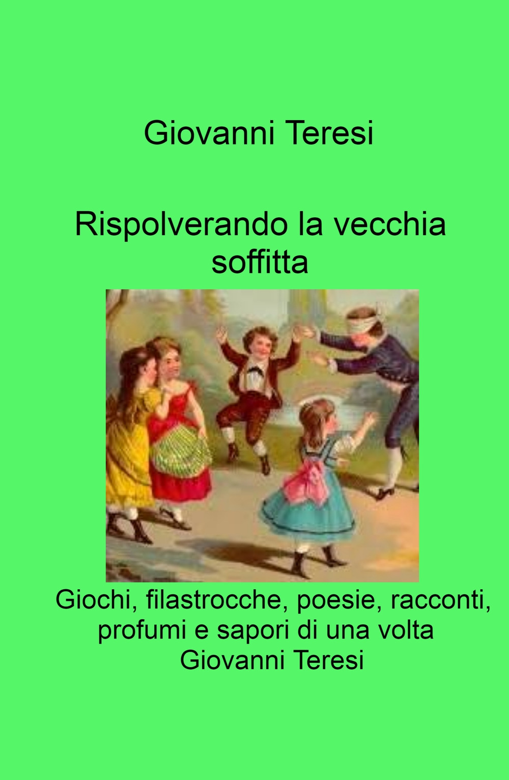 Rispolverando la vecchia soffitta. Giochi, filastrocche, poesie, racconti, profumi e sapori di una volta