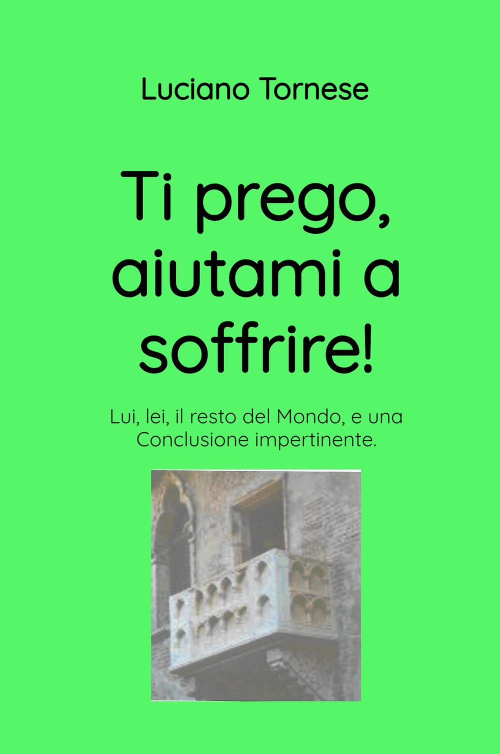 Ti prego, aiutami a soffrire! Lui, lei, il resto del mondo, e una conclusione impertinente