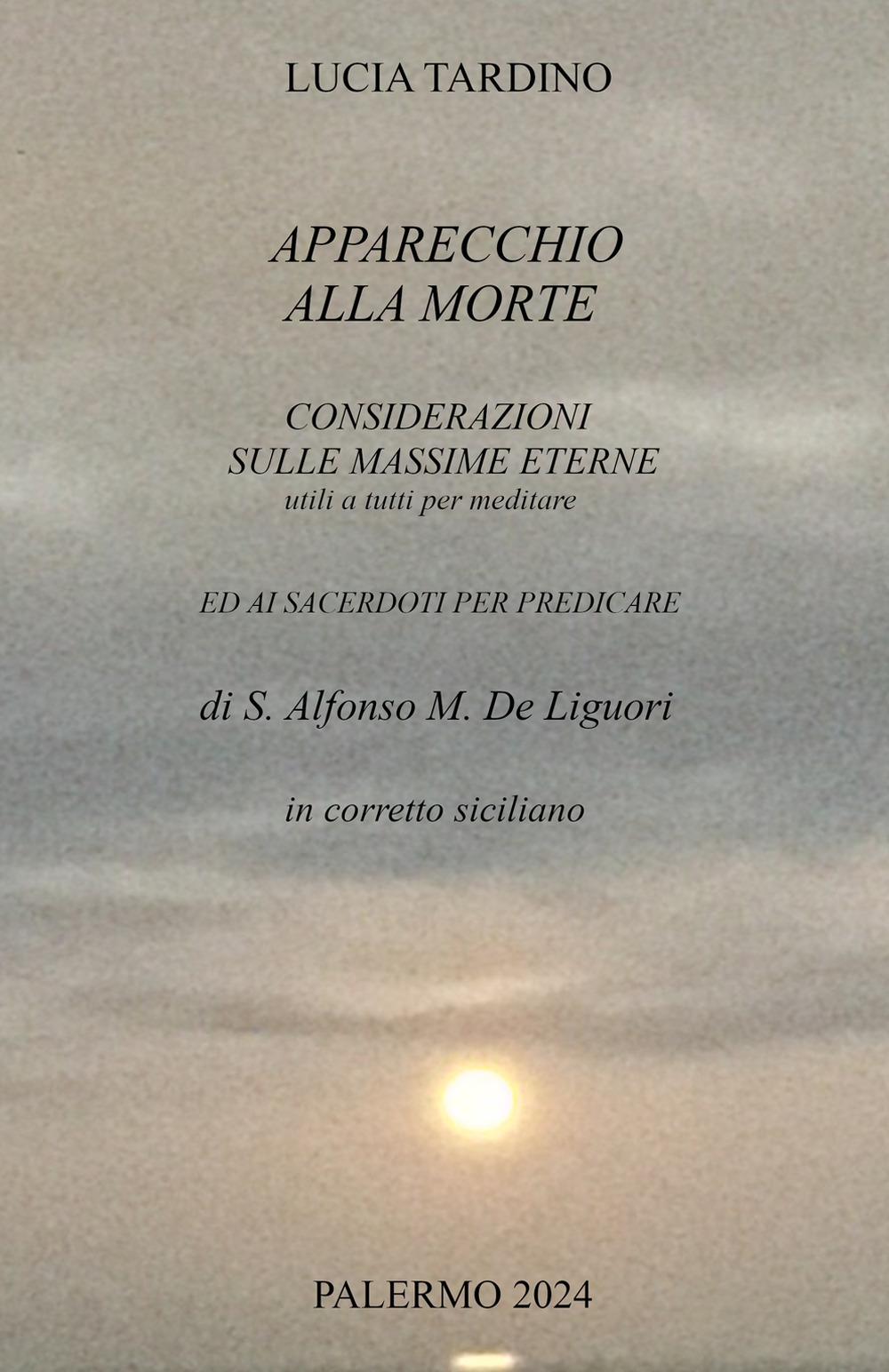 Apparecchio alla morte, considerazioni sulle massime eterne utili a tutti per meditare ed ai sacerdoti per predicare. In corretto siciliano