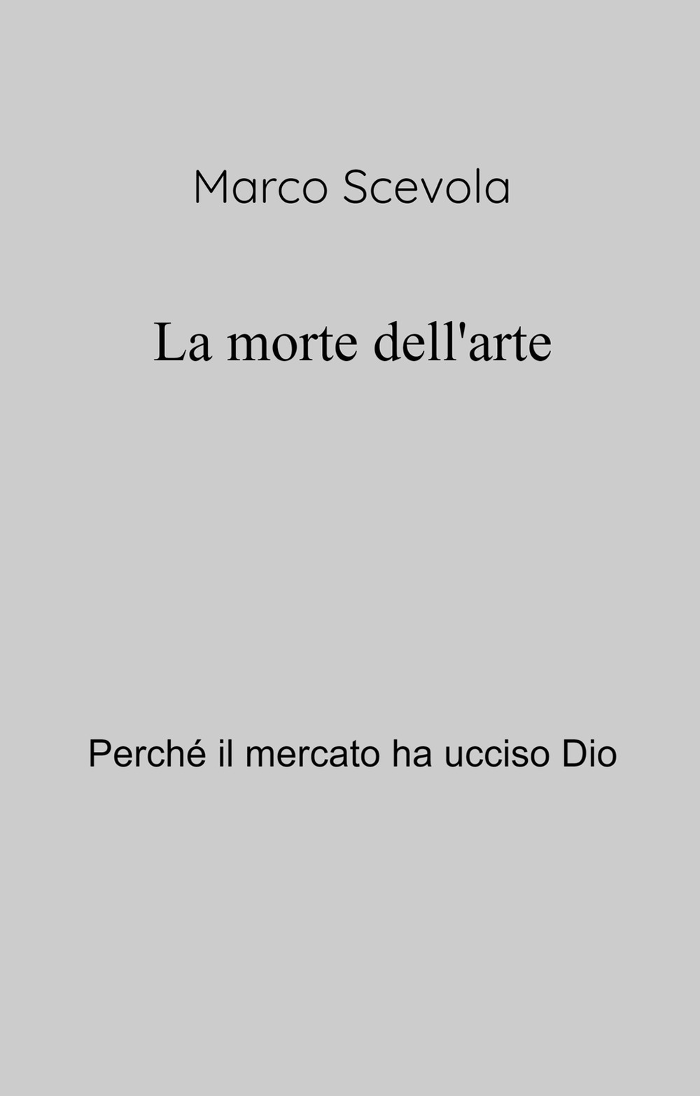 La morte dell'arte. Perche il mercato ha ucciso Dio