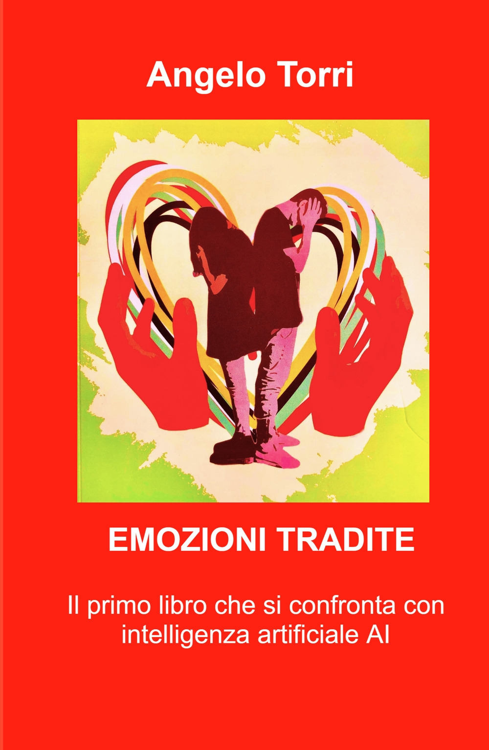 Emozioni tradite. Saper riconoscere le emozioni nascoste, poterle vivere è il segreto per una vita felice