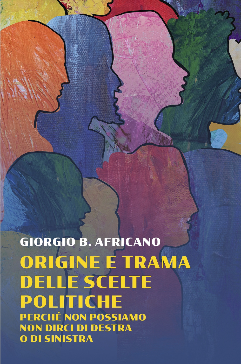 Origine e trama delle scelte politiche. Perche non possiamo non dirci di destra o di sinistra