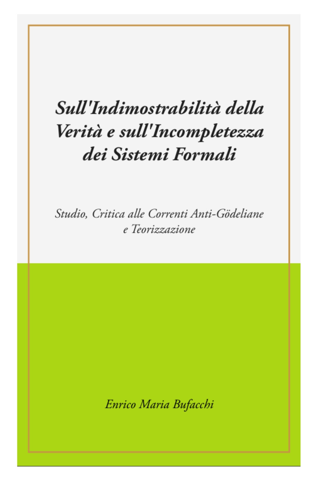 Sull'indimostrabilità interna della verità e sull'incompletezza dei sistemi formali. Studio, critica alle correnti anti-godeliane e teorizzazione