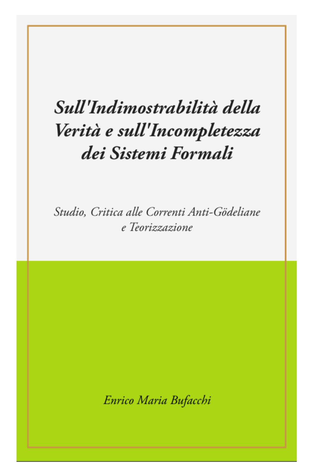 Sull'indimostrabilità interna della verità e sull'incompletezza dei sistemi formali. Studio, critica alle correnti anti-godeliane e teorizzazione