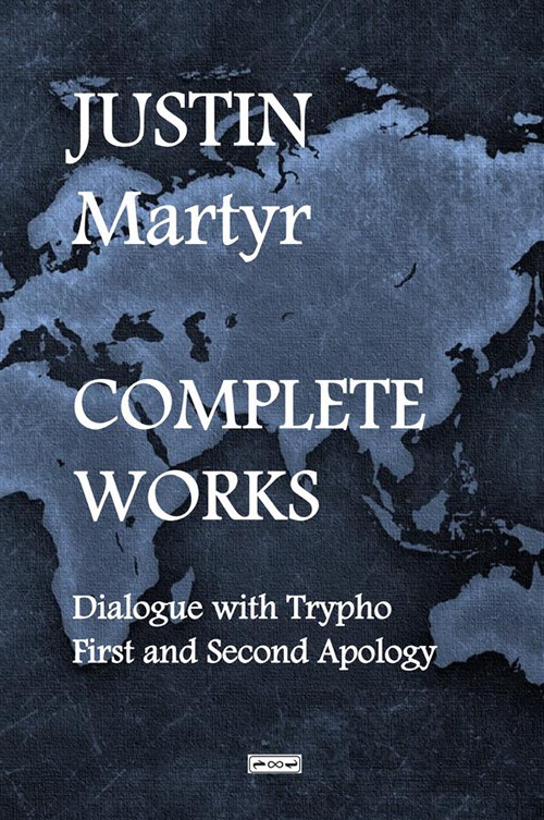 Complete works. Dialogue with Trypho-First and second apology