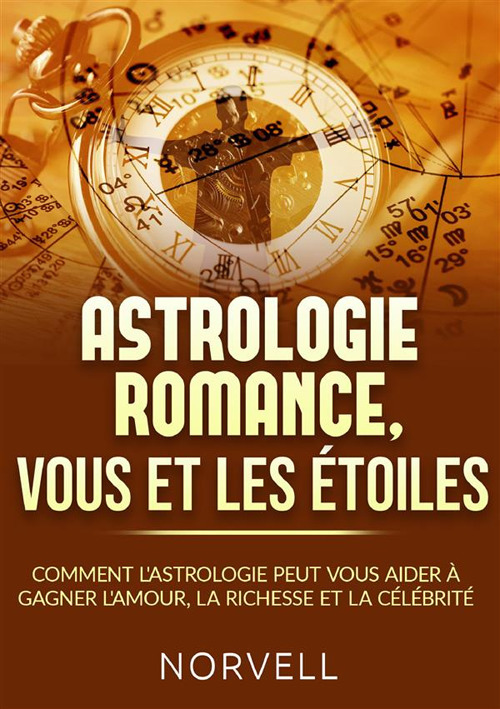 Astrologie romance, vous et les étoiles. Comment l'astrologie peut vous aider à gagner l'amour, la richesse et la célébrité