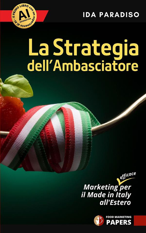 La strategia dell'ambasciatore. Marketing (efficace) per il Made in Italy all'estero. Nuova ediz.
