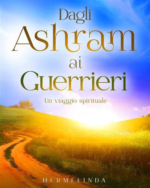 Dagli ashram ai guerrieri. Un viaggio spirituale