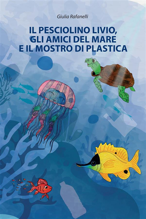 Il pesciolino Livio, gli amici del mare e il mostro di plastica