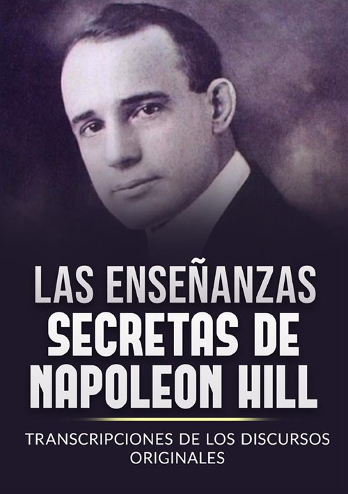 Les enseignements secrets de Napoleon Hill. Transcriptions des discours originaux