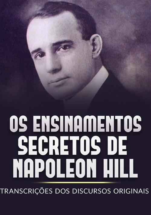 Os ensinamentos secretos de Napoleon Hill. Transcrições dos discursos originais