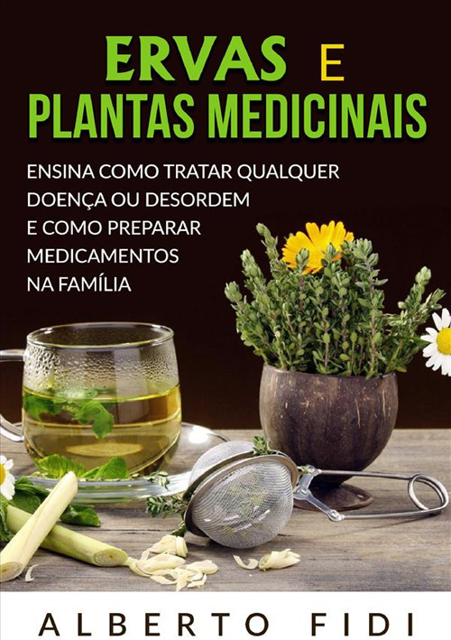 Ervas e plantas medicinais. Ensina como tratar qualquer doença ou desordem e como preparar medicamentos na família