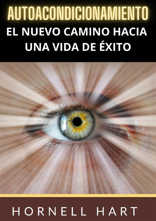 Autoacondicionamiento. El nuevo camino hacia una vida de éxito