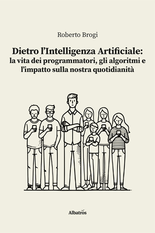 Dietro l'intelligenza artificiale: la vita dei programmatori, gli algoritmi e l'impatto sulla nostra quotidianità