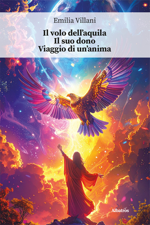 Il volo dell'aquila. Il suo dono. Viaggio di un'anima