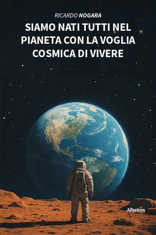 Siamo nati tutti nel pianeta con la voglia cosmica di vivere