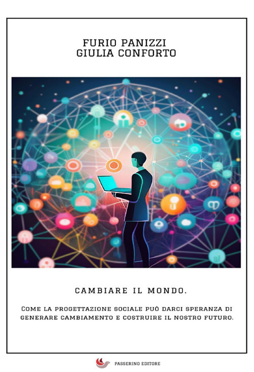 Cambiare il mondo. Come la progettazione sociale può darci speranza di generare cambiamento e costruire il nostro futuro. Nuova ediz.