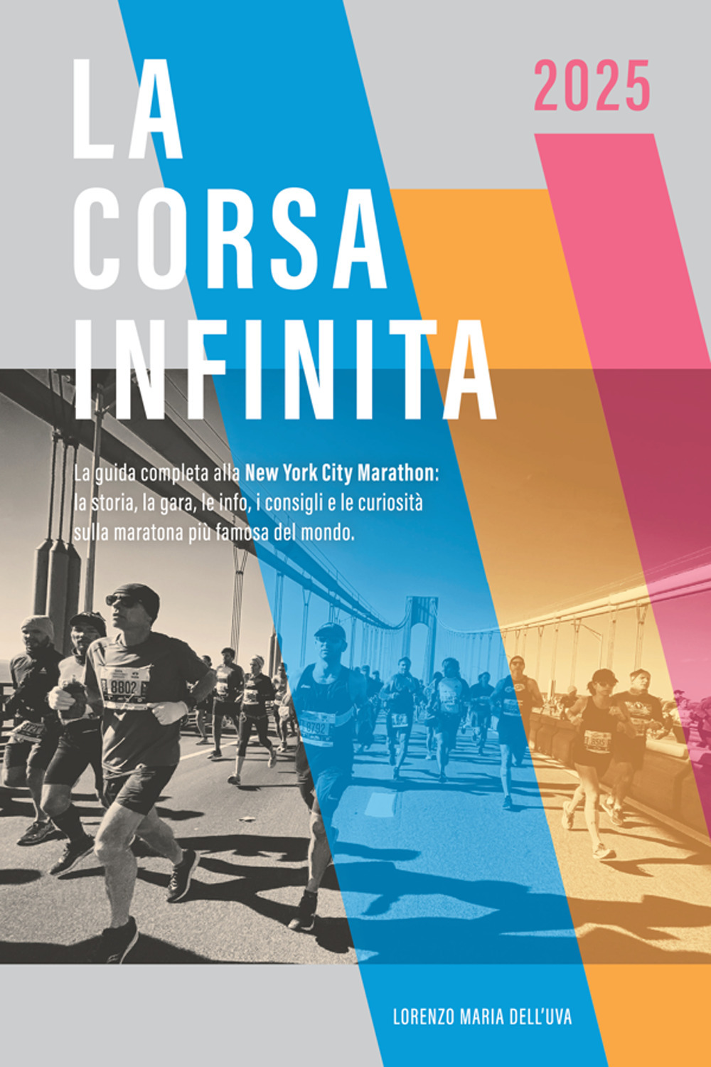 La corsa infinita. La guida completa alla New York City Marathon: la storia, la gara, le info, i consigli e le curiosità sulla maratona più famosa del mondo. Nuova ediz.