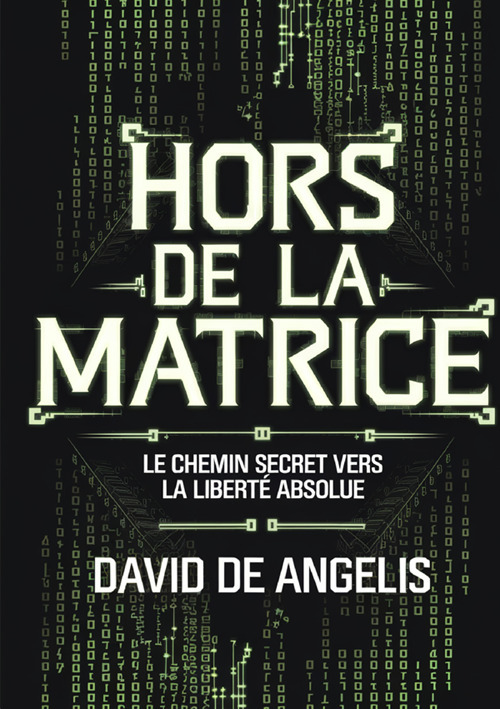 Hors de la Matrice. Le chemin secret vers la liberté absolue. Comment briser les chaînes du système, s'affranchir des schémas et construire sa richesse sans travailler de manière traditionnelle?
