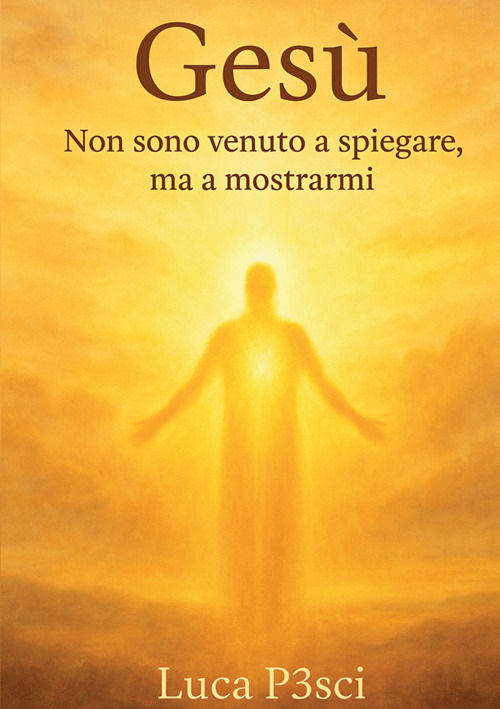 Gesù. Non sono venuto a spiegare, ma a mostrarmi