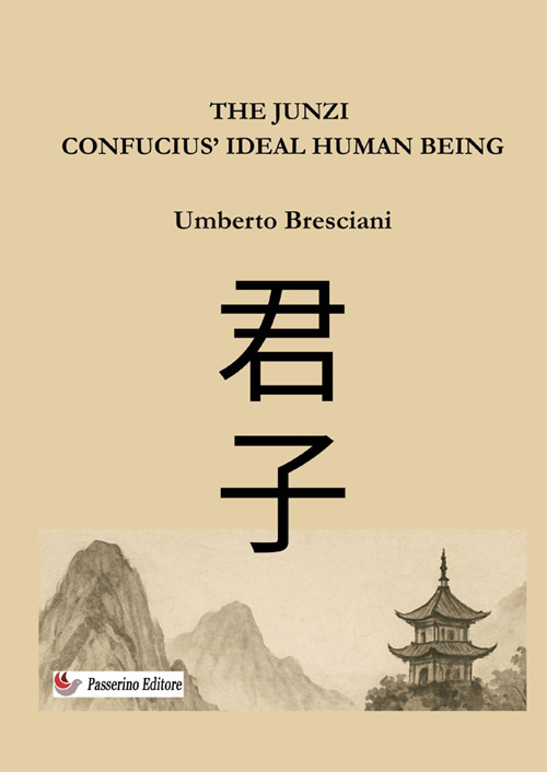 The Junzi. Confucius' ideal human being. Nuova ediz.