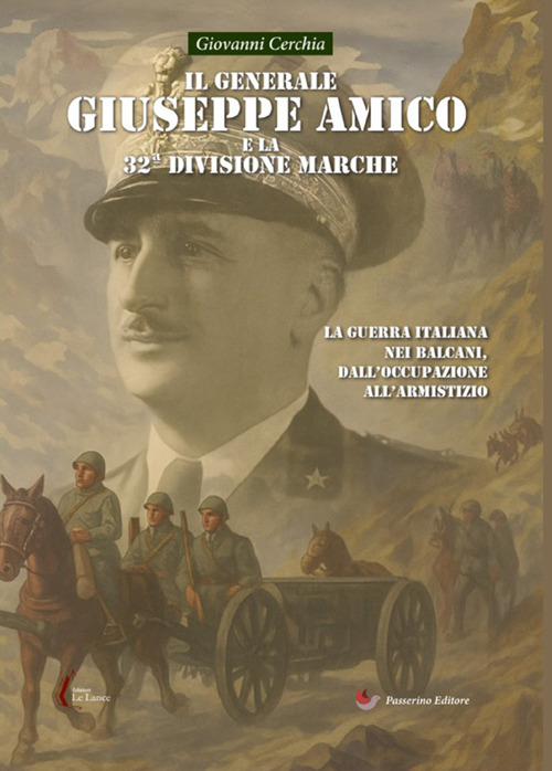Il generale Giuseppe Amico e la 32ª Divisione «Marche». La guerra italiana nei Balcani, dall'occupazione all'armistizio