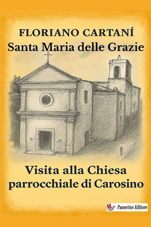 Santa Maria delle Grazie. Visita alla chiesa parrocchiale di Carosino. Nuova ediz.