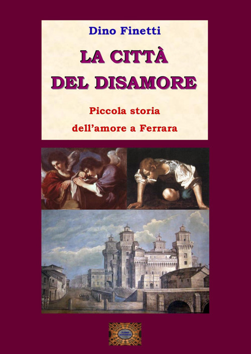 La città del disamore. Piccola storia dell'amore a Ferrara