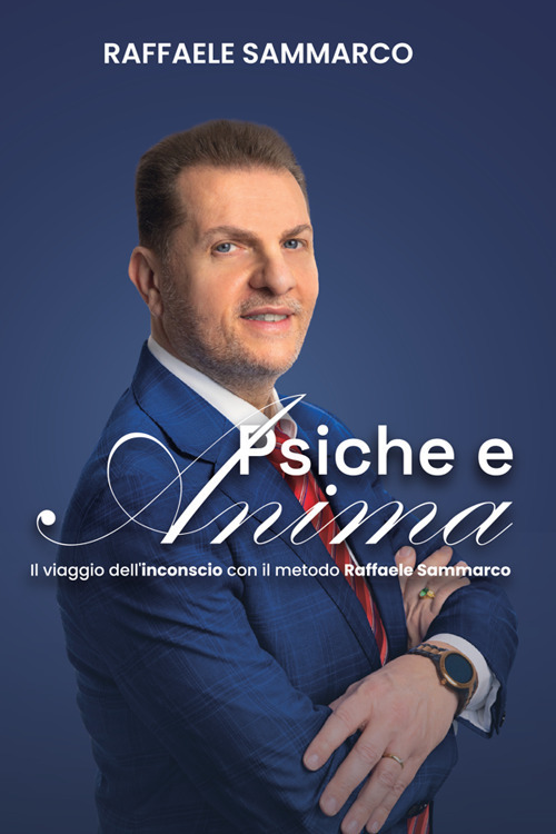 Psiche e anima. Il Viaggio nell'inconscio con il metodo Raffaele Sammarco