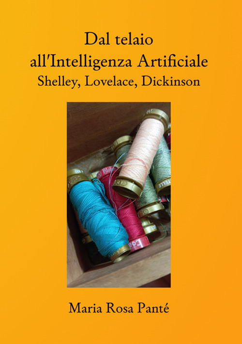 Dal telaio all'Intelligenza Artificiale. Shelley, Lovelace, Dickinson. Nuova ediz.