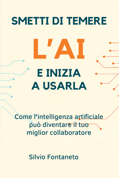 Smetti di temere l'AI e inizia a usarla. Come l'intelligenza artificiale può diventare il tuo miglior collaboratore. Nuova ediz.