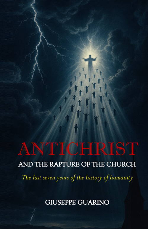 Antichrist and the rapture of the church. The last seven years of the history of humanity