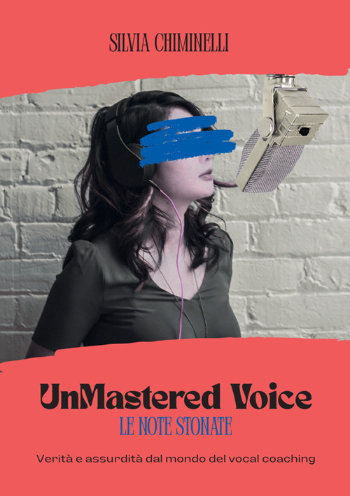 UnMastered Voice. Verità e assurdità dal mondo del vocal coaching