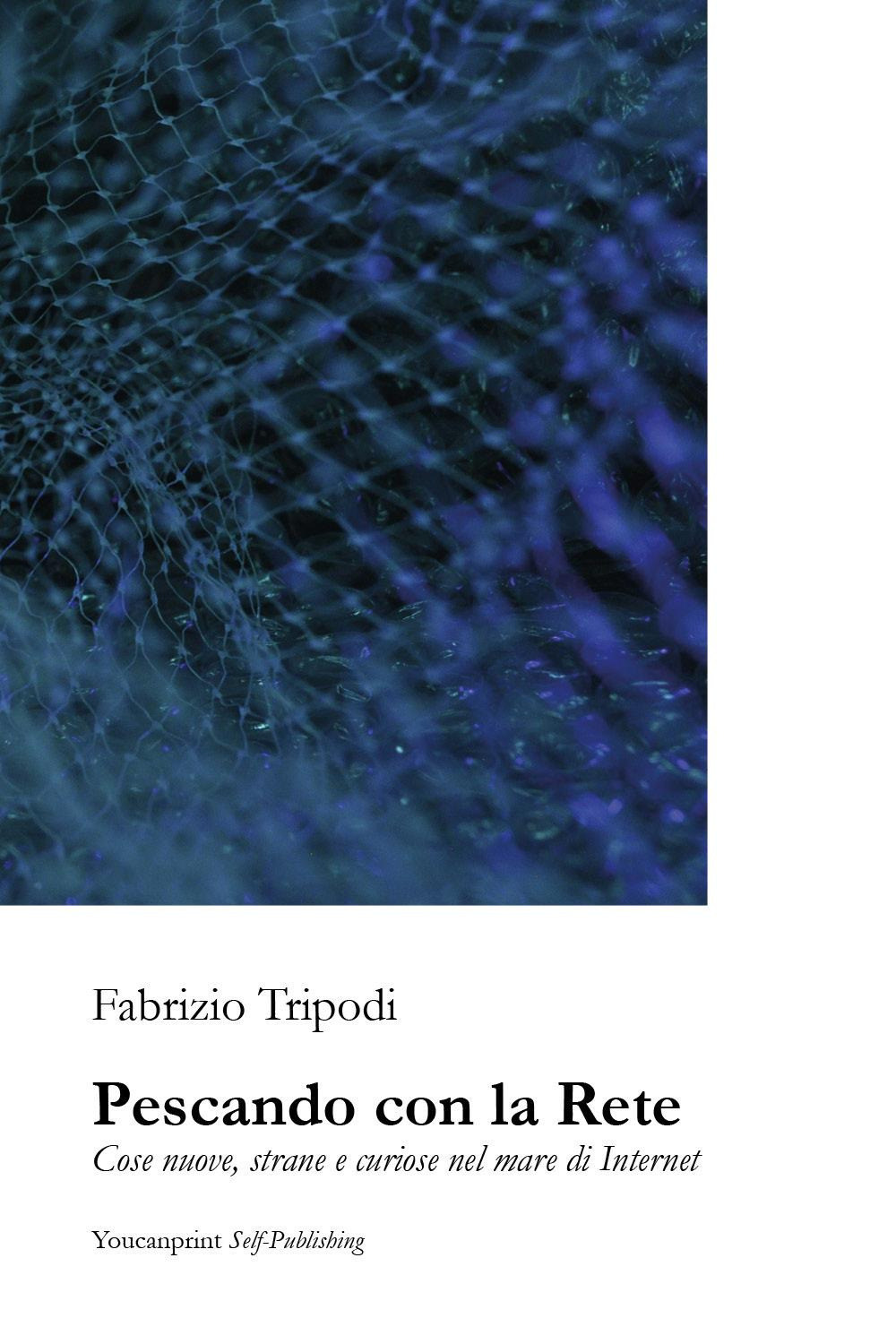 Pescando con la rete. Cose nuove, strane e curiose nel mare di Internet