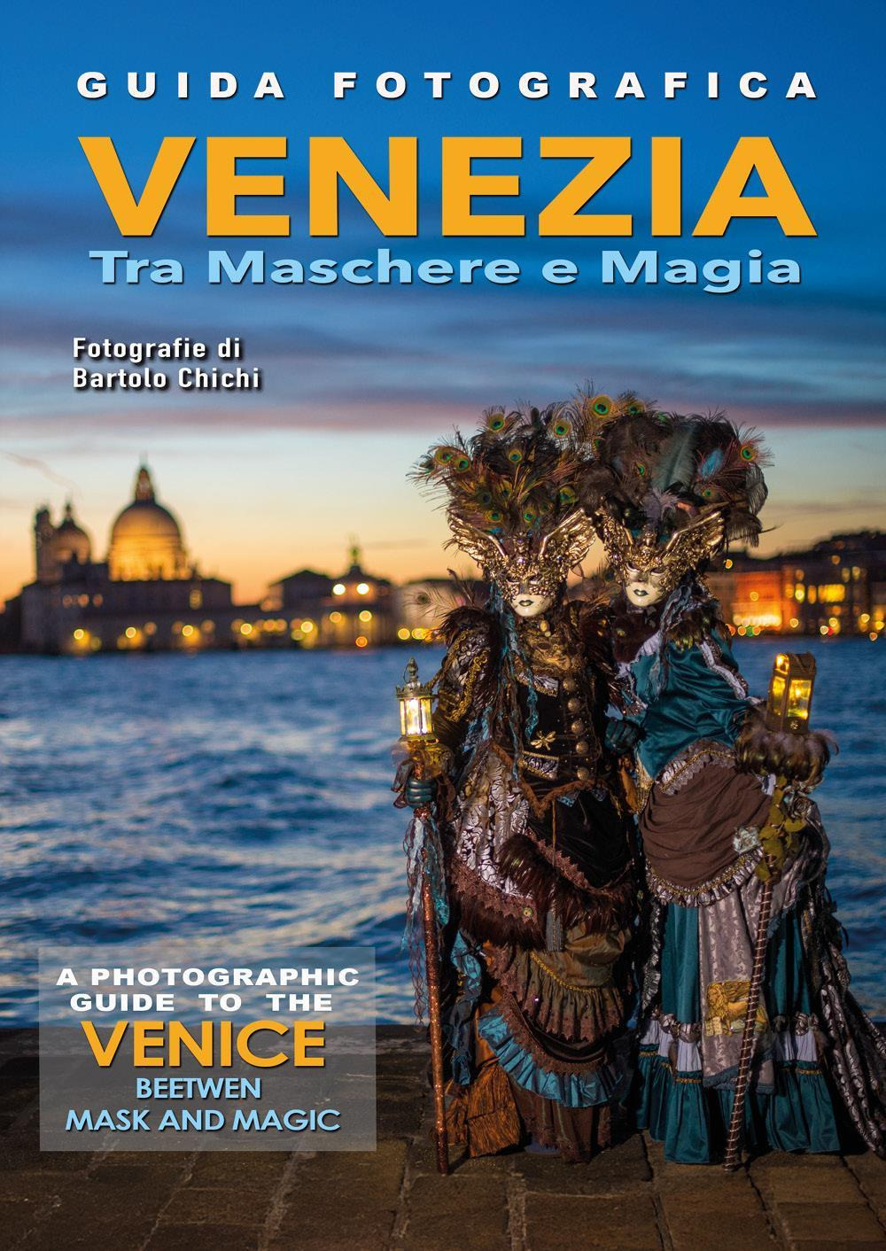 Guida fotografica Venezia tra maschere e magia-A photographic guide to the Venice beetwen mask and magic. Ediz. illustrata