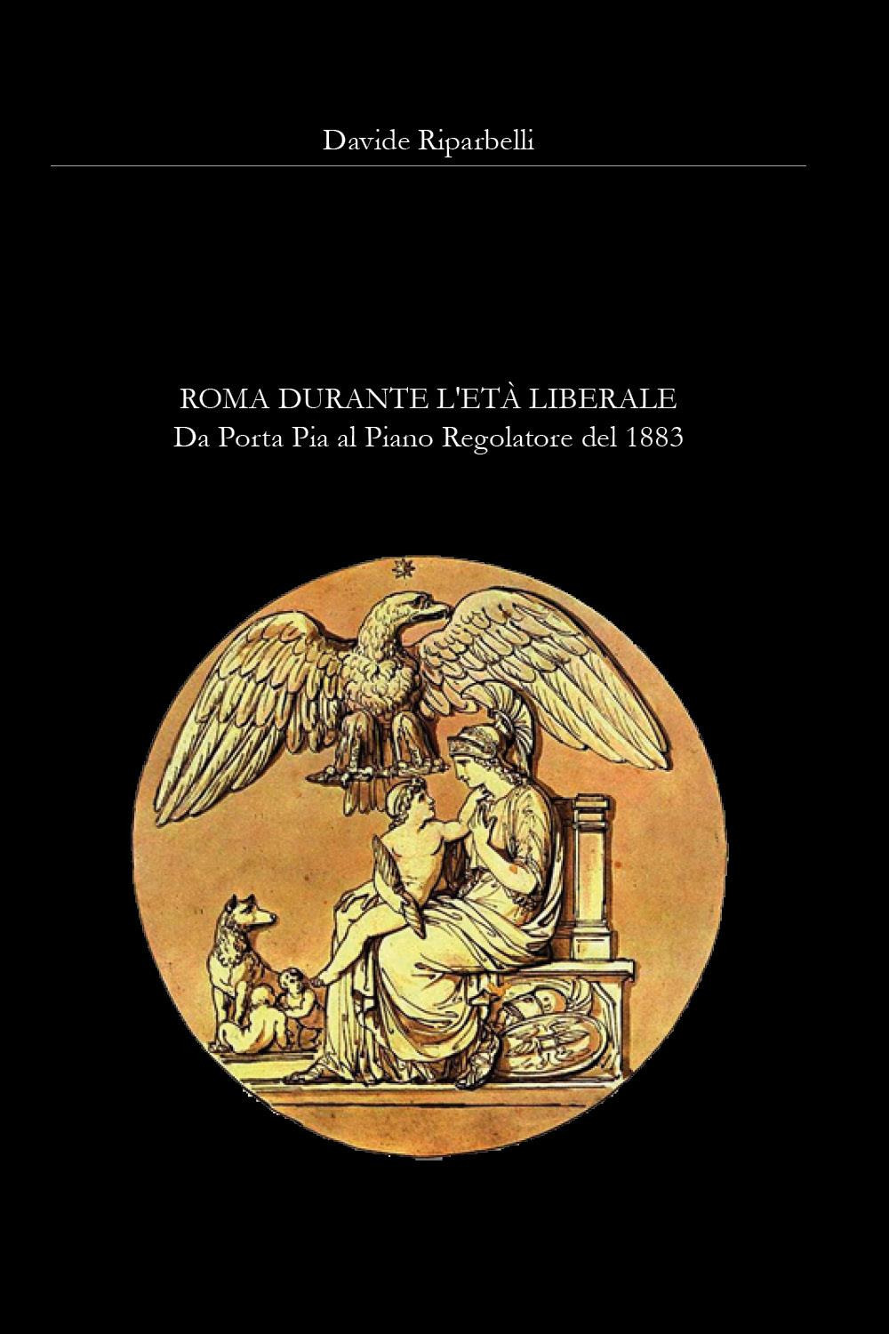 Roma durante l'età liberale. Da Porta Pia al primo Piano Regolatore del 1883
