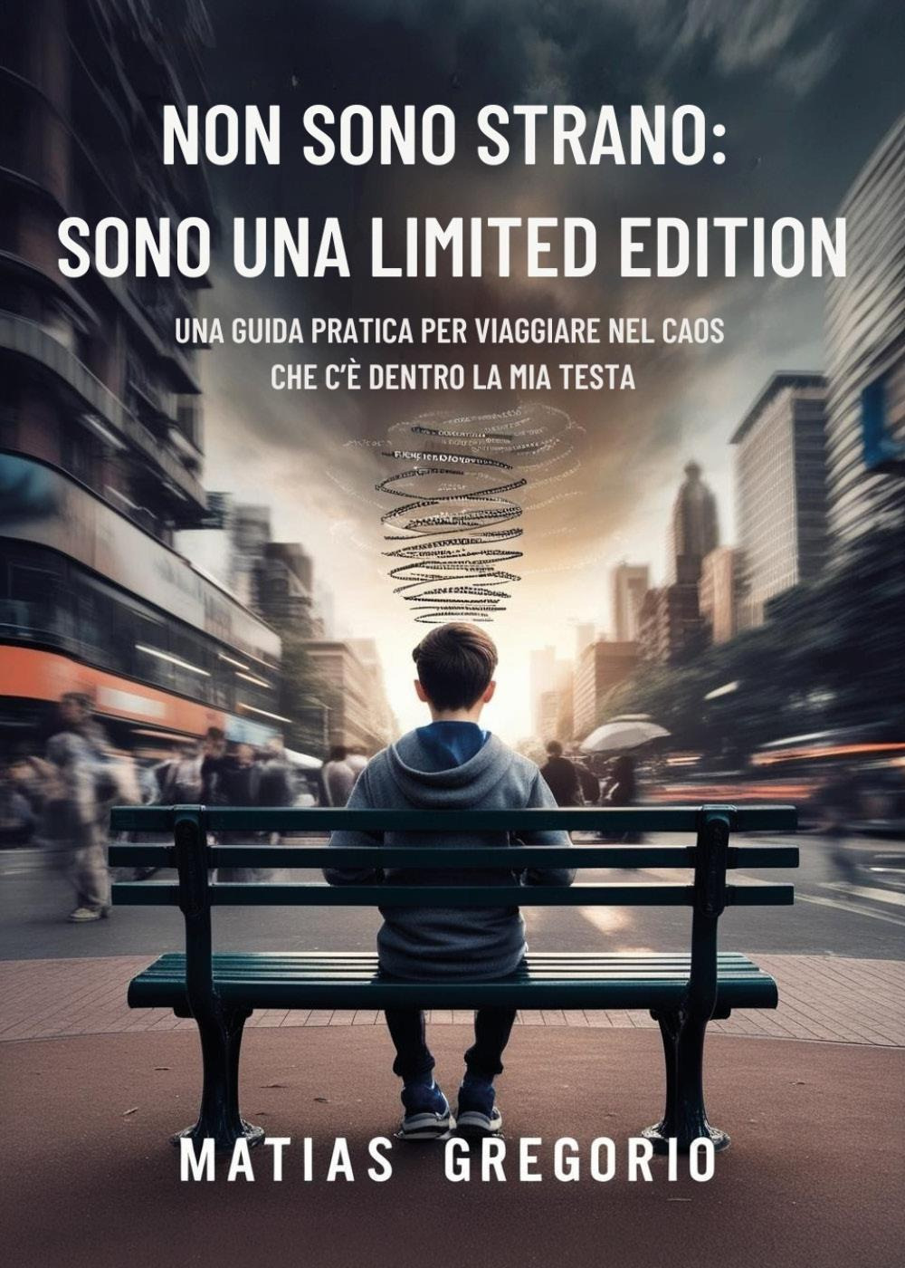 Non sono strano: sono una limited edition. Una guida pratica per viaggiare nel caos che c'è dentro la mia testa