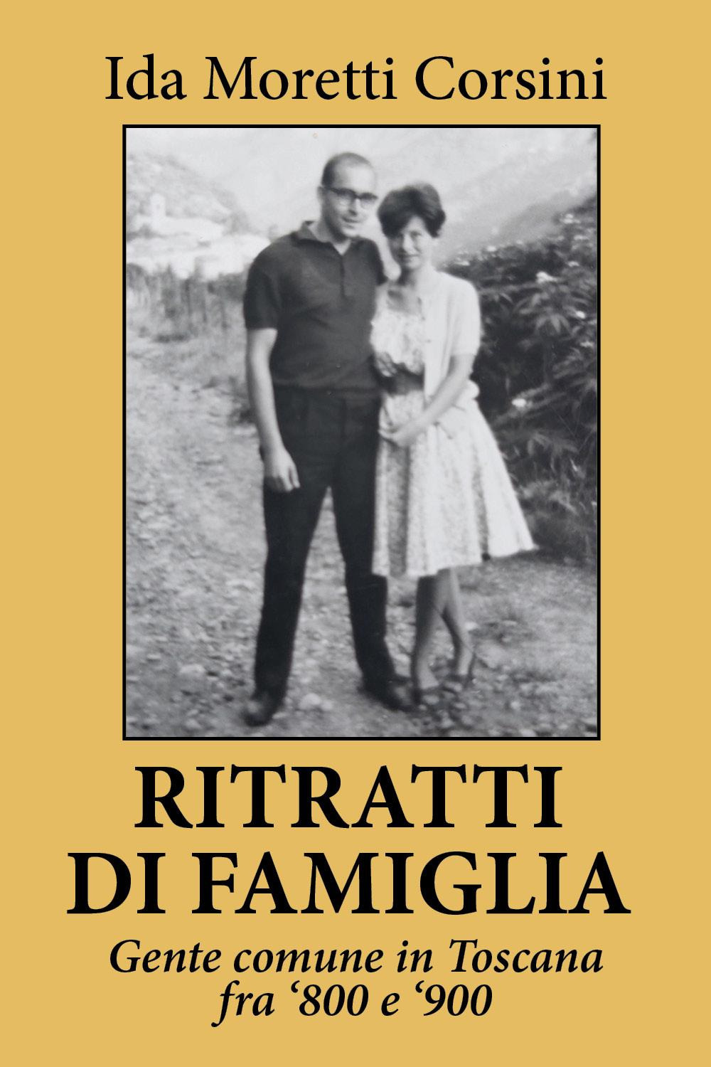 Ritratti di famiglia. Gente comune in Toscana fra '800 e '900
