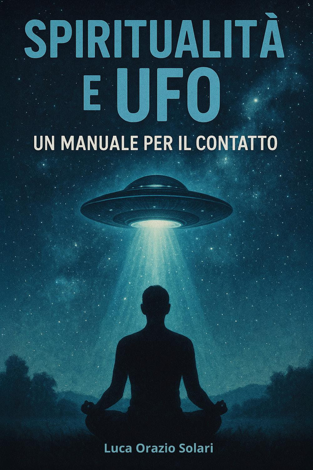 Spiritualità e ufo. Un manuale per il contatto