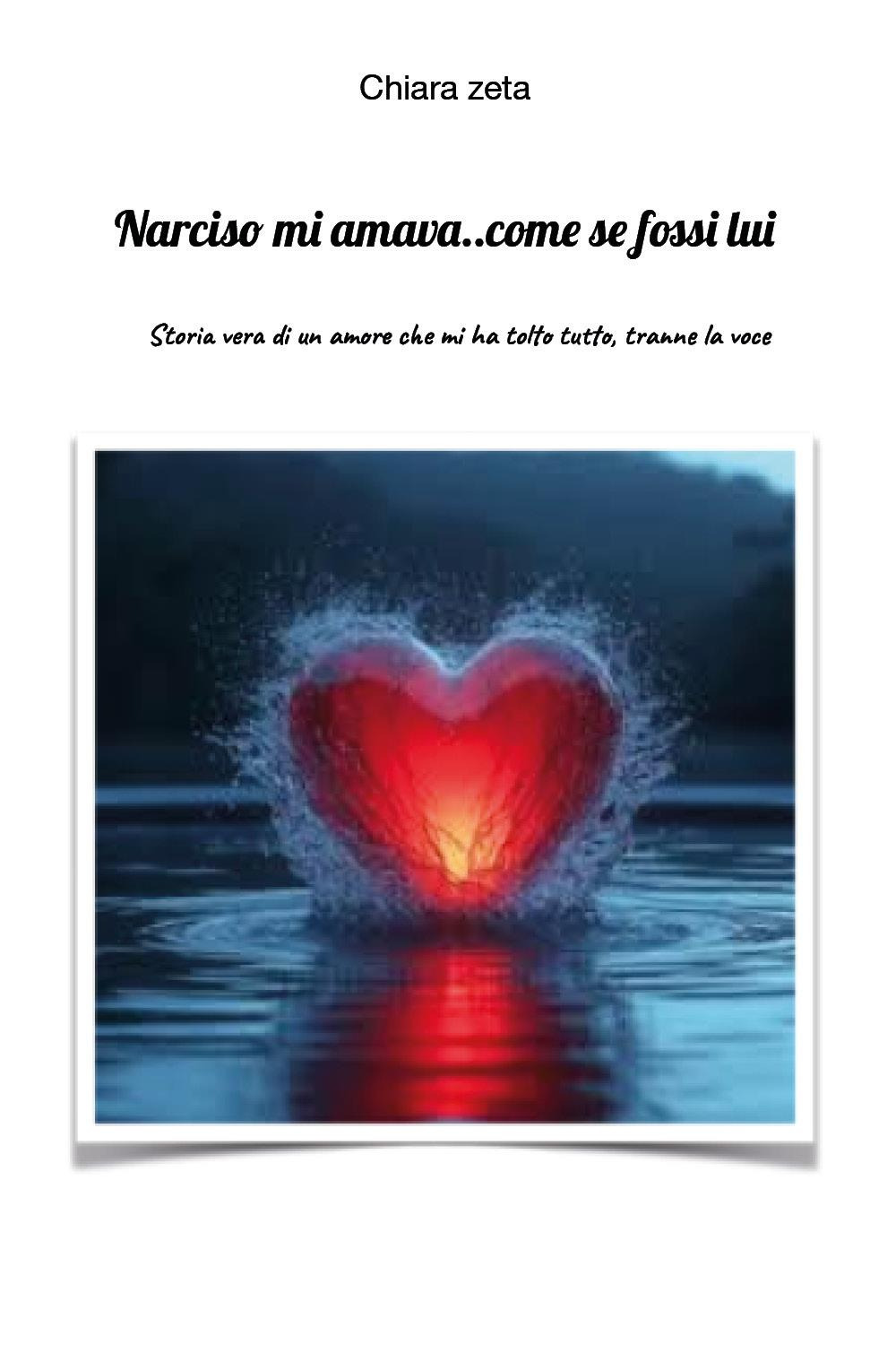 Narciso mi amava... come se fossi lui. Storia vera di un amore che mi ha tolto tutto, tranne la voce