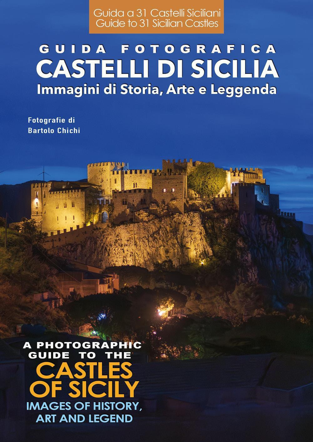 Guida fotografica. Castelli di Sicilia. Immagini di storia, arte e leggenda-A photographic guide to the castles of Sicily. Images of history, art and legend. Ediz. bilingue