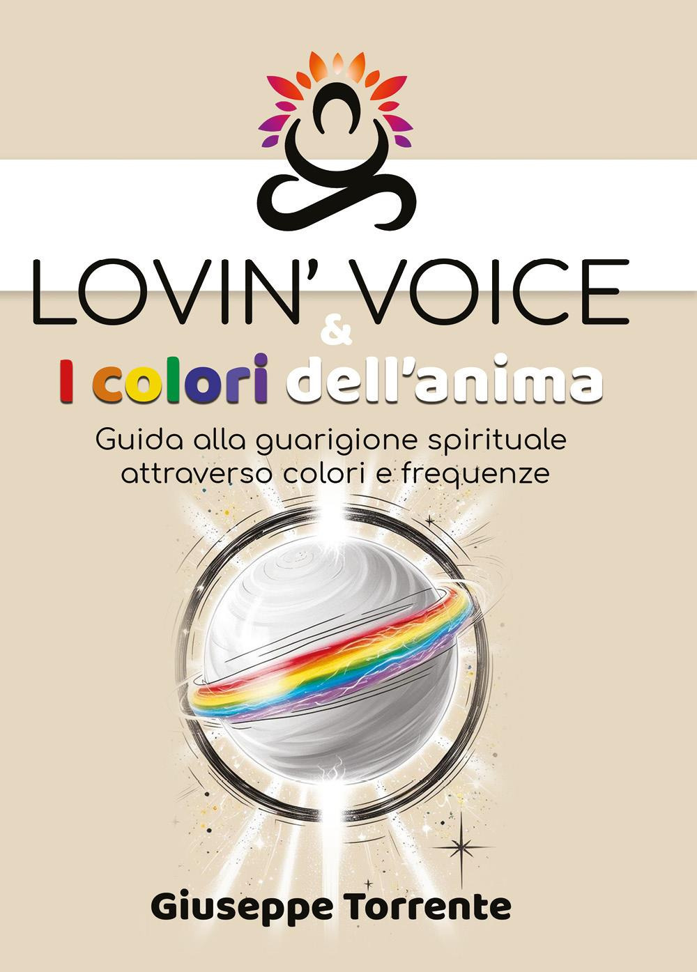 Lovin' voice & i colori dell'anima. Guida alla guarigione spirituale attraverso colori e frequenze