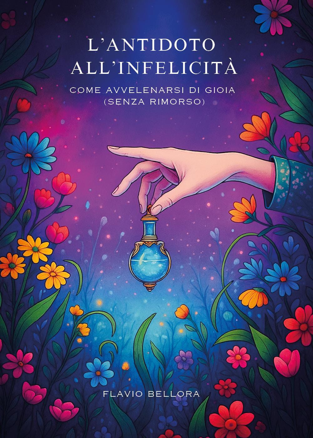 L'antitodo all'infelicità. Come avvelenarsi di gioia (senza rimorso)