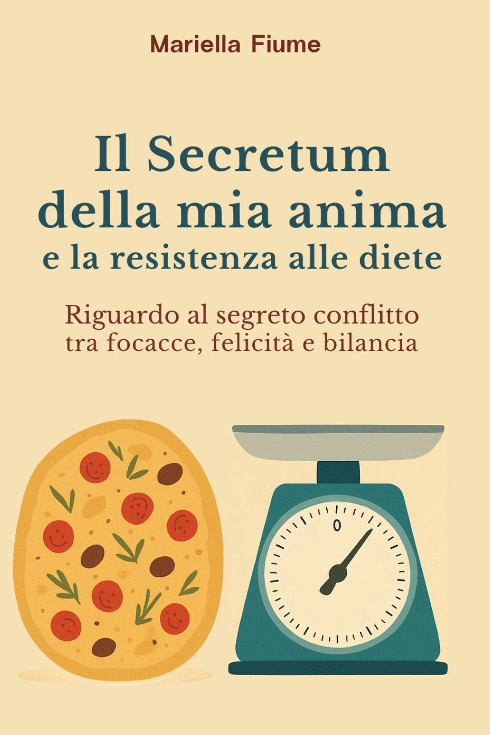 Il Secretum della mia anima e la resistenza alle diete. Riguardo al segreto conflitto tra focacce, felicità e bilancia