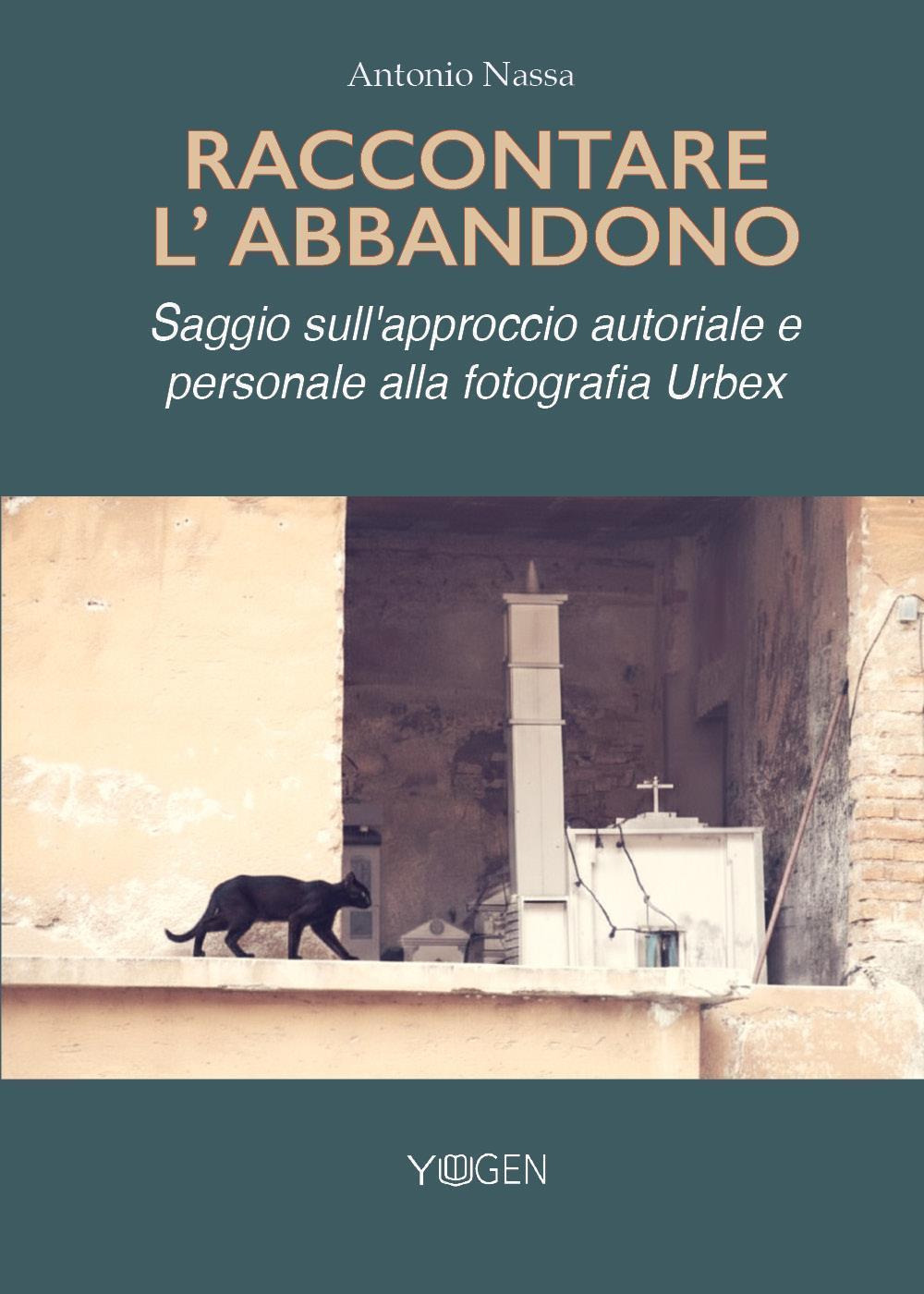 Raccontare l'abbandono. Saggio sull'approccio autoriale e personale alla fotografia Urbex